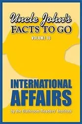 Book cover of Uncle John's Facts to Go: International Affairs by Bathroom Readers' Institute