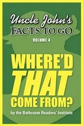 Book cover of Uncle John's Facts to Go Where'd THAT Come From? by Unknown