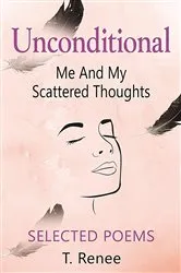 Book cover of Unconditional Just Me And My Scattered Thoughts by T Renee