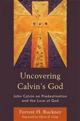 Book cover of Uncovering Calvin’s God by Forrest H. Buckner