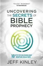 Book cover of Uncovering the Secrets of Bible Prophecy by Jeff Kinley