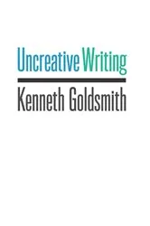 Book cover of Uncreative Writing by Kenneth Goldsmith