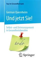Book cover of Und jetzt Sie! – Selbst- und Zeitmanagement in Gesundheitsberufen (2nd ed.) by German Quernheim