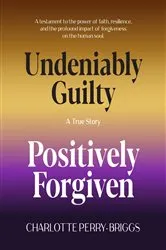 Book cover of Undeniably Guilty, Positively Forgiven by Charlotte Perry-Briggs