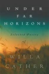 Book cover of Under Far Horizons - Selected Poetry of Willa Cather by Willa Cather