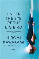 Book cover of Under the Eye of the Big Bird by Hiromi Kawakami