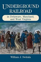 Book cover of Underground Railroad in Delaware, Maryland, and West Virginia by William J. Switala
