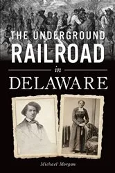 Book cover of Underground Railroad in Delaware, The by Michael J. Morgan