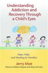 Book cover of Understanding Addiction and Recovery Through a Child's Eyes by Jerry Moe