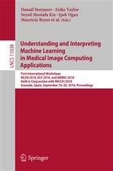 Book cover of Understanding and Interpreting Machine Learning in Medical Image Computing Applications by Danail Stoyanov