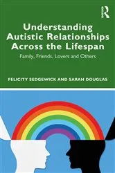 Book cover of Understanding Autistic Relationships Across the Lifespan by Felicity Sedgewick