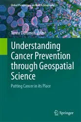 Book cover of Understanding Cancer Prevention through Geospatial Science by Trevor Dummer
