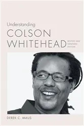 Book cover of Understanding Colson Whitehead (2nd ed.) by Derek C. Maus