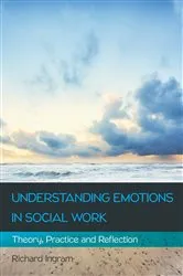 Book cover of Understanding Emotions in Social Work: Theory, Practice and Reflection by Richard Ingram