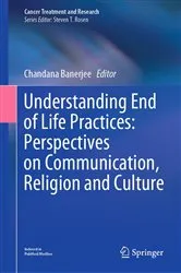 Book cover of Understanding End of Life Practices: Perspectives on Communication, Religion and Culture by Chandana Banerjee