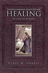 Book cover of Understanding God’S Divine Healing by Cyrus W. Harris
