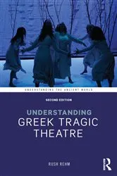 Book cover of Understanding Greek Tragic Theatre (2nd ed.) by Rush Rehm