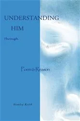 Book cover of Understanding Him Through Poem & Reason by Stanley Keith
