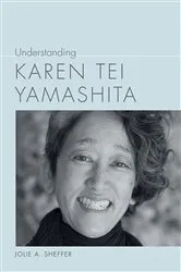 Book cover of Understanding Karen Tei Yamashita by Jolie A. Sheffer