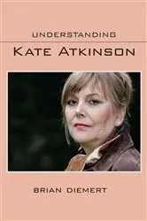 Book cover of Understanding Kate Atkinson by Brian Diemert