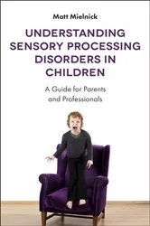 Book cover of Understanding Sensory Processing Disorders in Children by Matt Mielnick
