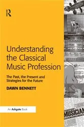 Book cover of Understanding the Classical Music Profession by Dawn Elizabeth Bennett