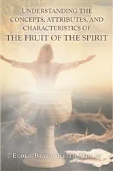 Book cover of Understanding the Concepts, Attributes, and Characteristics of the Fruit of the Spirit by Elder Bryon Keith Miller