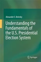 Book cover of Understanding the Fundamentals of the U.S. Presidential Election System by Alexander S. Belenky