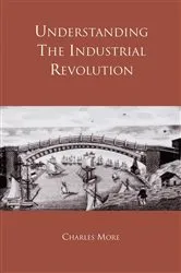 Book cover of Understanding the Industrial Revolution by Dr Charles More