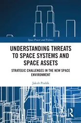 Book cover of Understanding Threats to Space Systems and Space Assets by Jakub Pražák