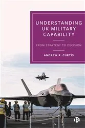 Book cover of Understanding UK Military Capability by Andrew R. Curtis