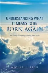 Book cover of Understanding What It Means to Be Born Again by Michael J. Rech