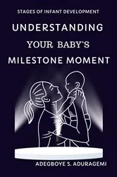 Book cover of Understanding Your Baby's Milestone Moment by Adegboye S. Aduragbemi