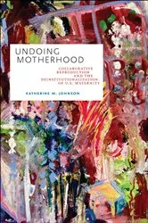 Book cover of Undoing Motherhood by Katherine M. Johnson