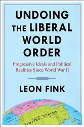 Book cover of Undoing the Liberal World Order by Leon Fink