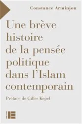 Book cover of Une brève histoire de la pensée politique dans l'Islam contemporain by Constance Arminjon