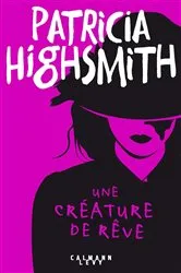 Book cover of Une créature de rêve by Patricia Highsmith