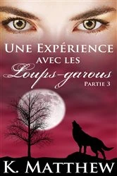 Book cover of Une Expérience avec les Loups-Garous : Partie 3 by K. Matthew