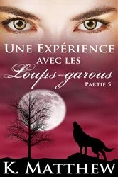 Book cover of Une Expérience avec les Loups-Garous : Partie 5 by K. Matthew