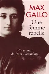 Book cover of Une femme rebelle - Vie et mort de Rosa Luxembourg by Max Gallo