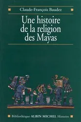 Book cover of Une histoire de la religion des Mayas by Claude-François Baudez