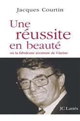 Book cover of Une réussite en beauté ou la fabuleuse aventure de Clarins by Jacques Courtin