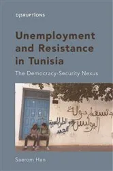 Book cover of Unemployment and Resistance in Tunisia by Saerom Han