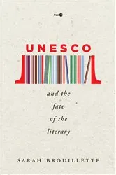 Book cover of UNESCO and the Fate of the Literary by Sarah Brouillette