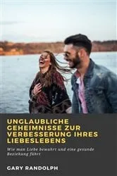 Book cover of Unglaubliche Geheimnisse zur Verbesserung Ihres Liebeslebens by Gary Randolph