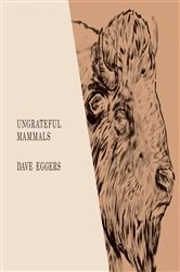 Book cover of Ungrateful Mammals by Dave Eggers