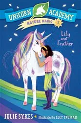 Book cover of Unicorn Academy Nature Magic #1: Lily and Feather by Julie Sykes