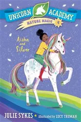 Book cover of Unicorn Academy Nature Magic #4: Aisha and Silver by Julie Sykes