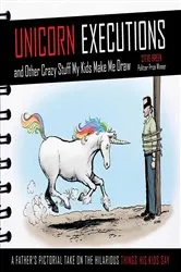 Book cover of Unicorn Executions and Other Crazy Stuff My Kids Make Me Draw by Steve Breen