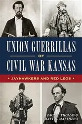Book cover of Union Guerrillas of Civil War Kansas by Paul A Thomas